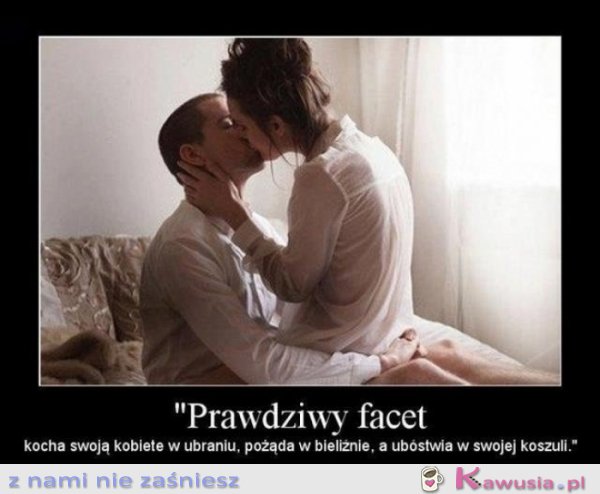 Prawdziwy facet kocha..