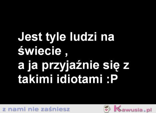 Jest tyle ludzi na świecie