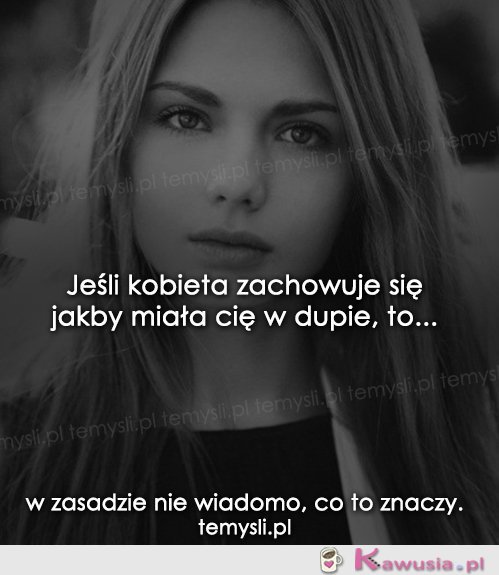 Jeśli kobieta zachowuje się jakby...