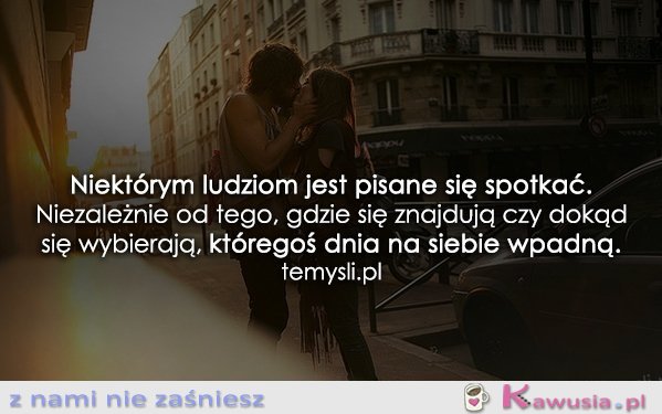 Niektórym ludziom jest pisane się spotkać...