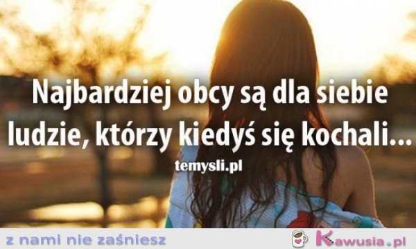 Najbardziej obcy są dla siebie...
