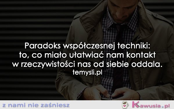 Paradoks współczesnej techniki...