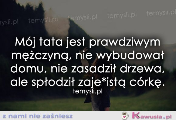 Mój tata jest prawdziwym mężczyzną