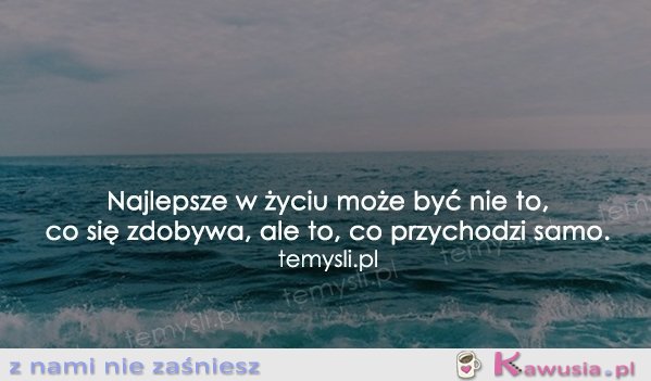 Najlepsze w życiu może być nie to, co...