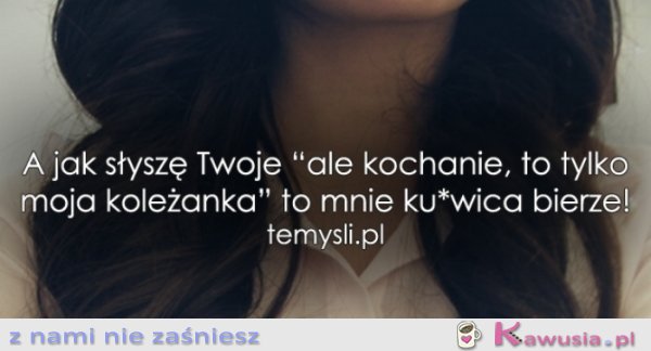 A jak słyszę: to tylko moja koleżanka...