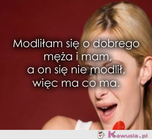 Modliłam się o dobrego męża