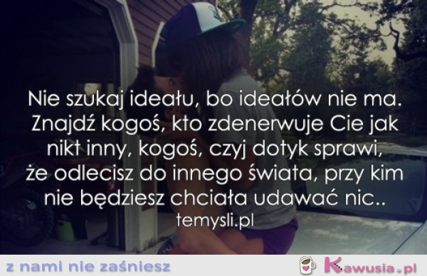 Nie szukaj ideału...