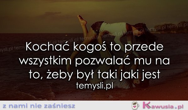 Kochać kogoś to przede wszystkim..