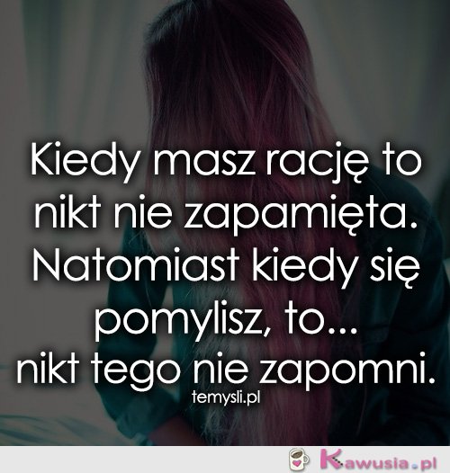 Kiedy masz rację to nikt nie zapamięta...
