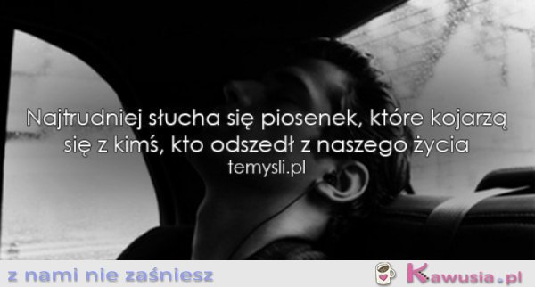 Najtrudniej słucha się piosenek..