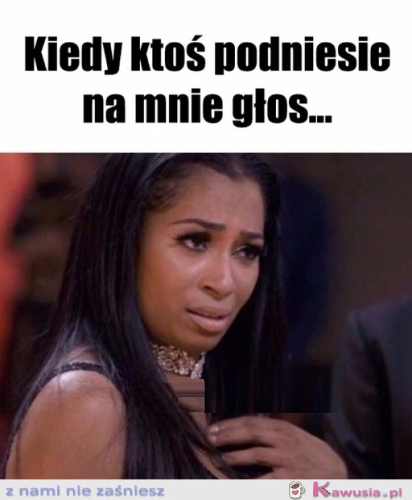 Na mnie się nie krzyczy...
