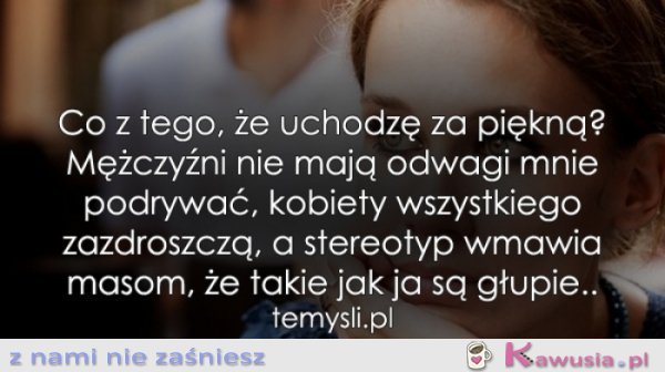 Co z tego, że uchodzę za piękną?
