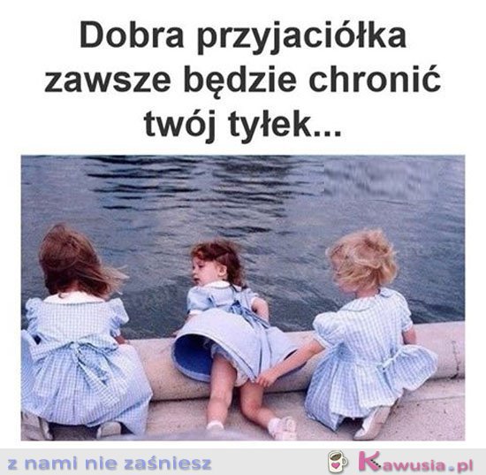 Dobra przyjaci&oacute;łka zawsze będzie...