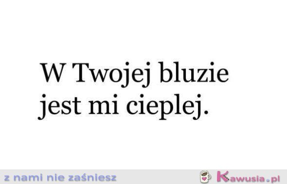 W Twojej bluzie...