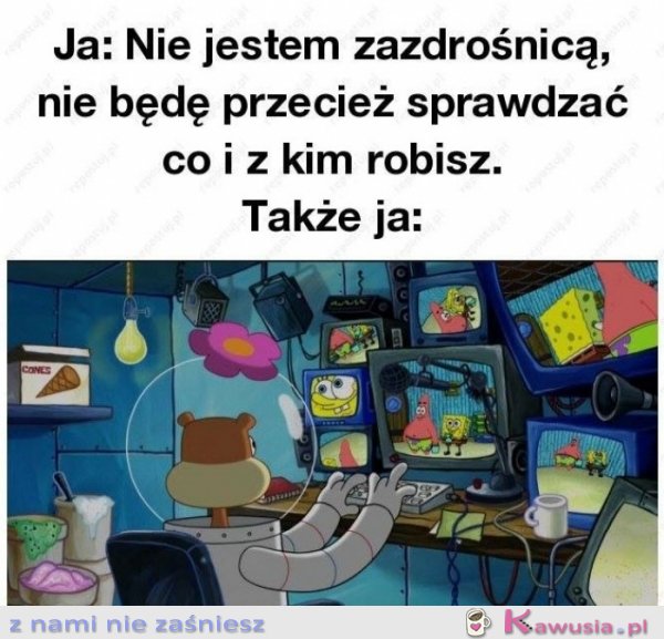 Nie nie jestem zazdrosna