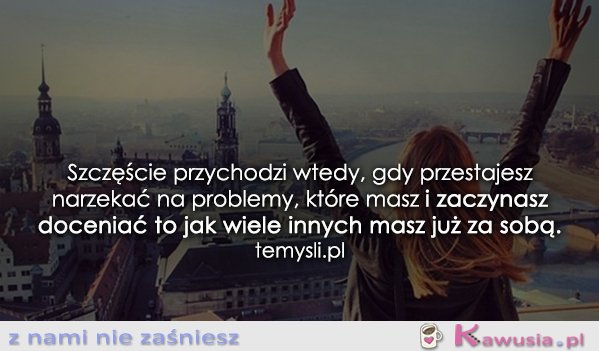 Szczęście przychodzi wtedy, gdy...