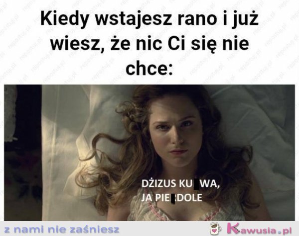 Kiedy wstajesz rano i już wiesz