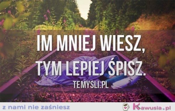 Im mniej wiesz