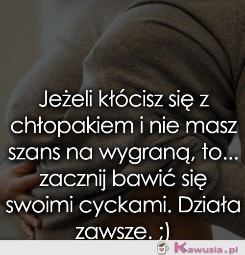 Jeżeli kłócisz się z chłopakiem i nie masz...