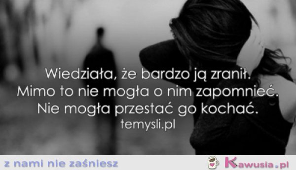 Wiedziała, że bardzo ją zranił..
