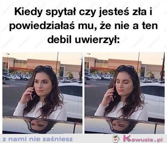 Kiedy spytał czy jesteś zła