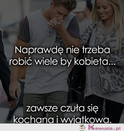 Naprawdę nie trzeba robić wiele by kobieta...