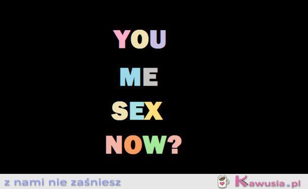 You me sex now?