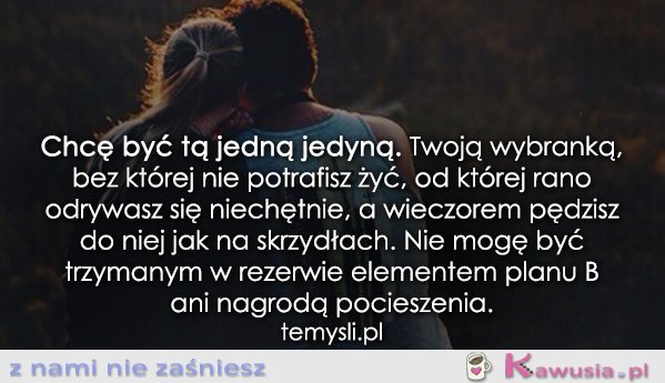 Chcę być tą jedną jedyną...