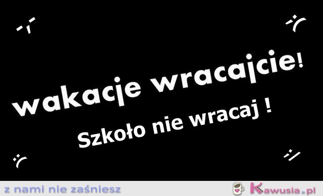 Wakcje wracajcie!!!