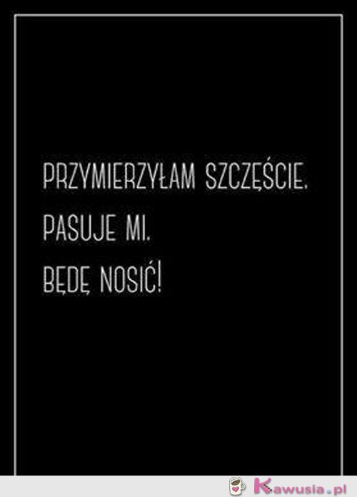 Przymierzyłam ,pasuje mi będe nosić
