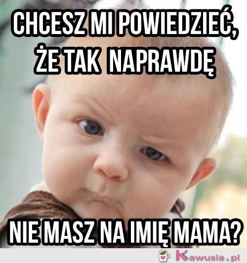 Chcesz mi powiedzieć, że tak naprawdę..