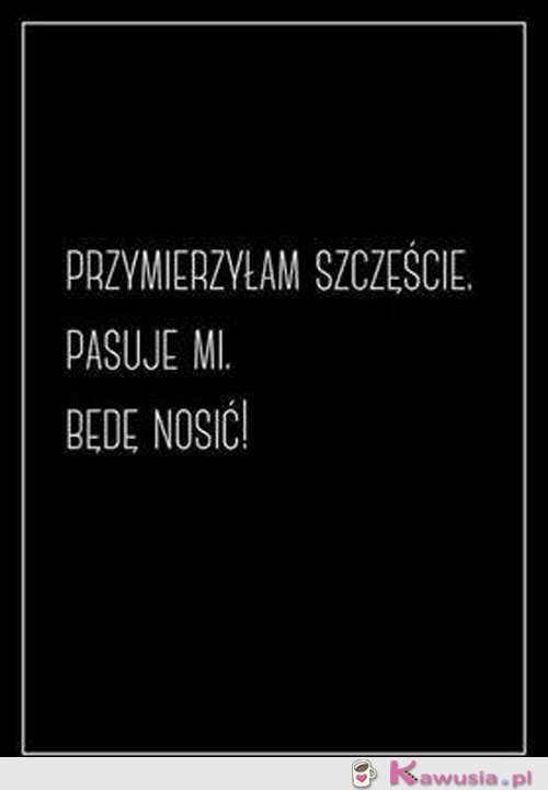 Przymierzyłam ,pasuje mi będe nosić