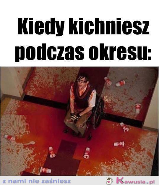 Kiedy kichniesz podczas okresu