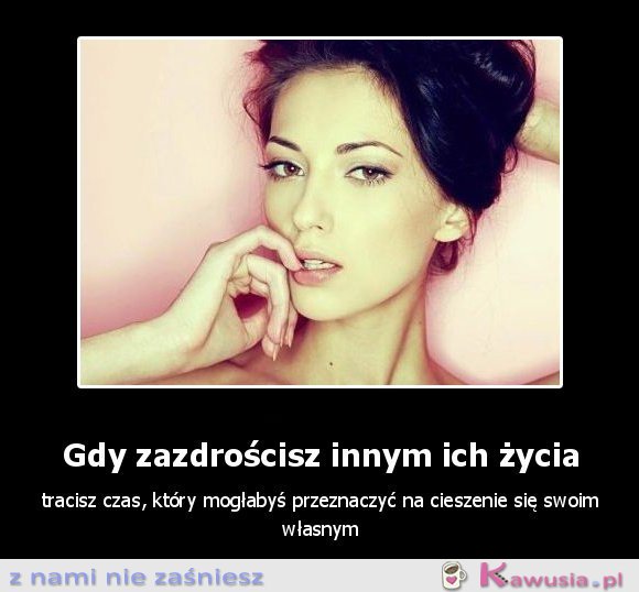 Gdy zazdrościsz innym...