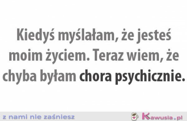 Kiedyś myślałam, że...