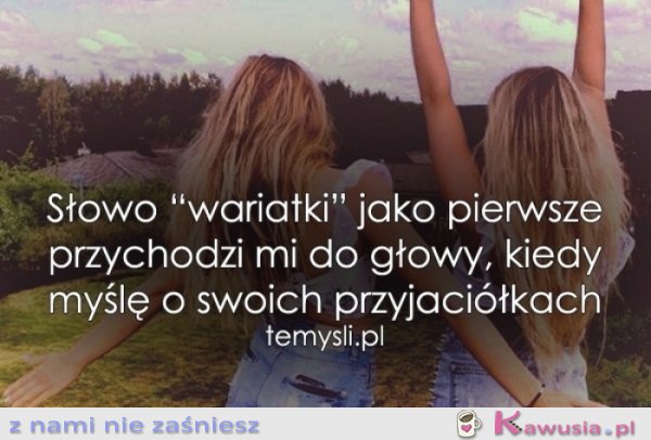 Kiedy myślę o swoich przyjaciółkach...