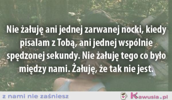 Nie żałuje ani jednej zarwanej nocki, kiedy...