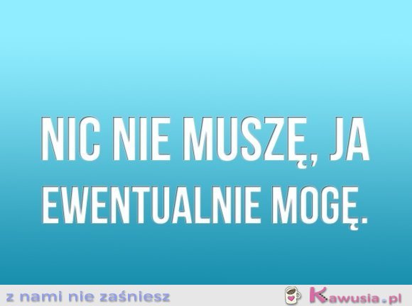 Nic nie muszę