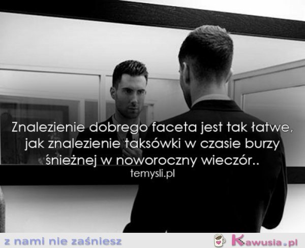 Znalezienie dobrego faceta jest tak...