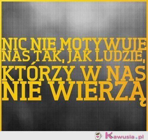 Ludzie, kt&oacute;rzy w nas wierzą...