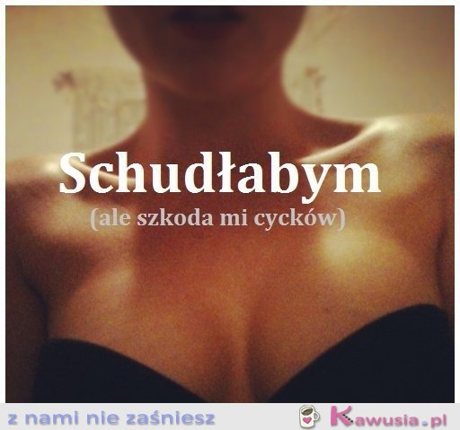 Schudłabym, ale..