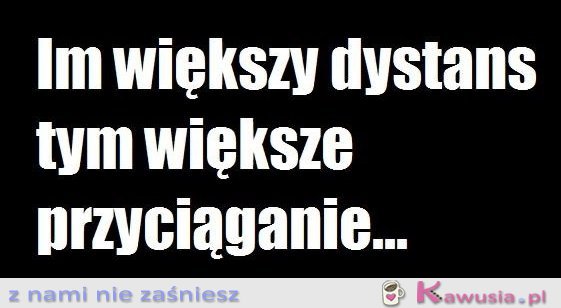 Im większy dystans