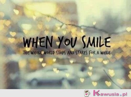 Kiedy się uśmiechasz...
