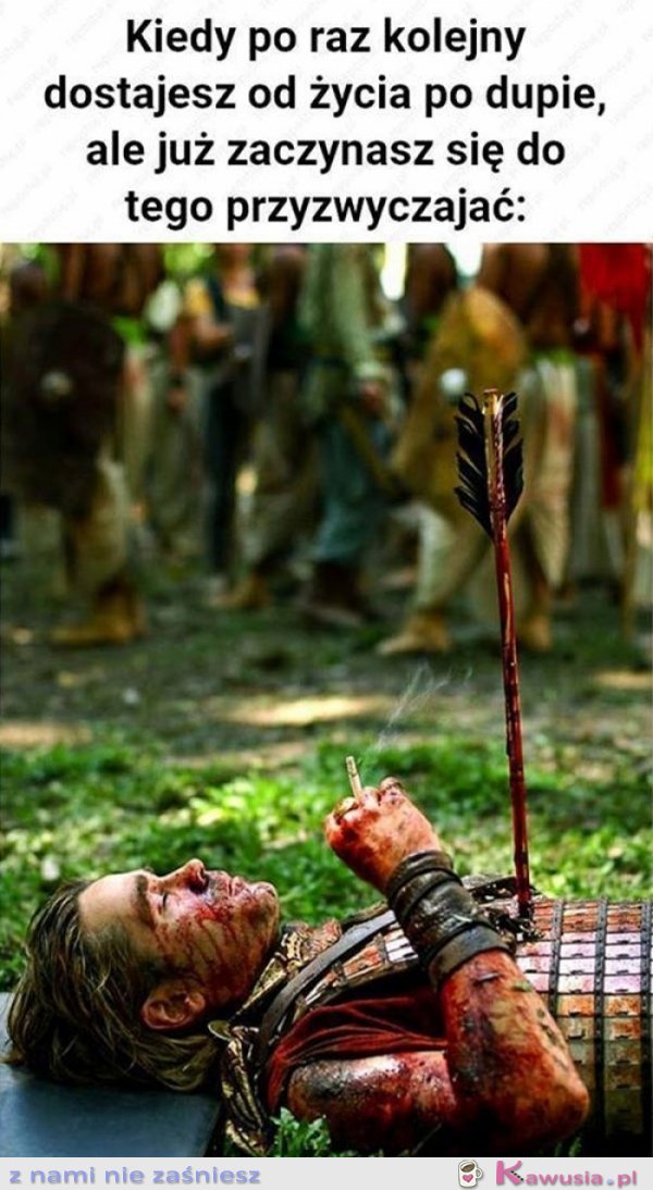 Kiedy kolejny raz dostajesz od życia