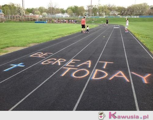 Be great today 