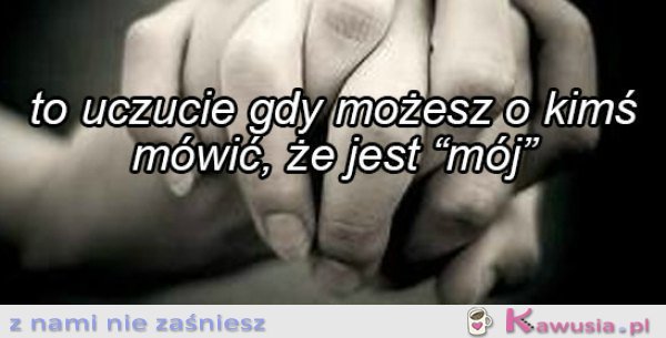 To uczucie "jest mój"