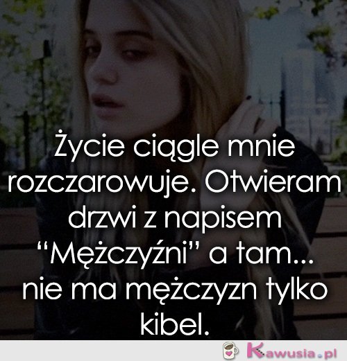 Życie ciągle mnie rozczarowuje