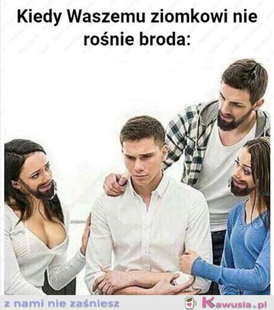 Kiedy waszemu ziomkowi nie rośnie