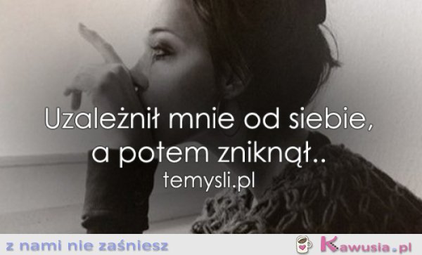 Uzależnił mnie od siebie...