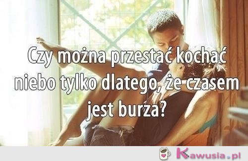 Czy można przestać kochać niebo...